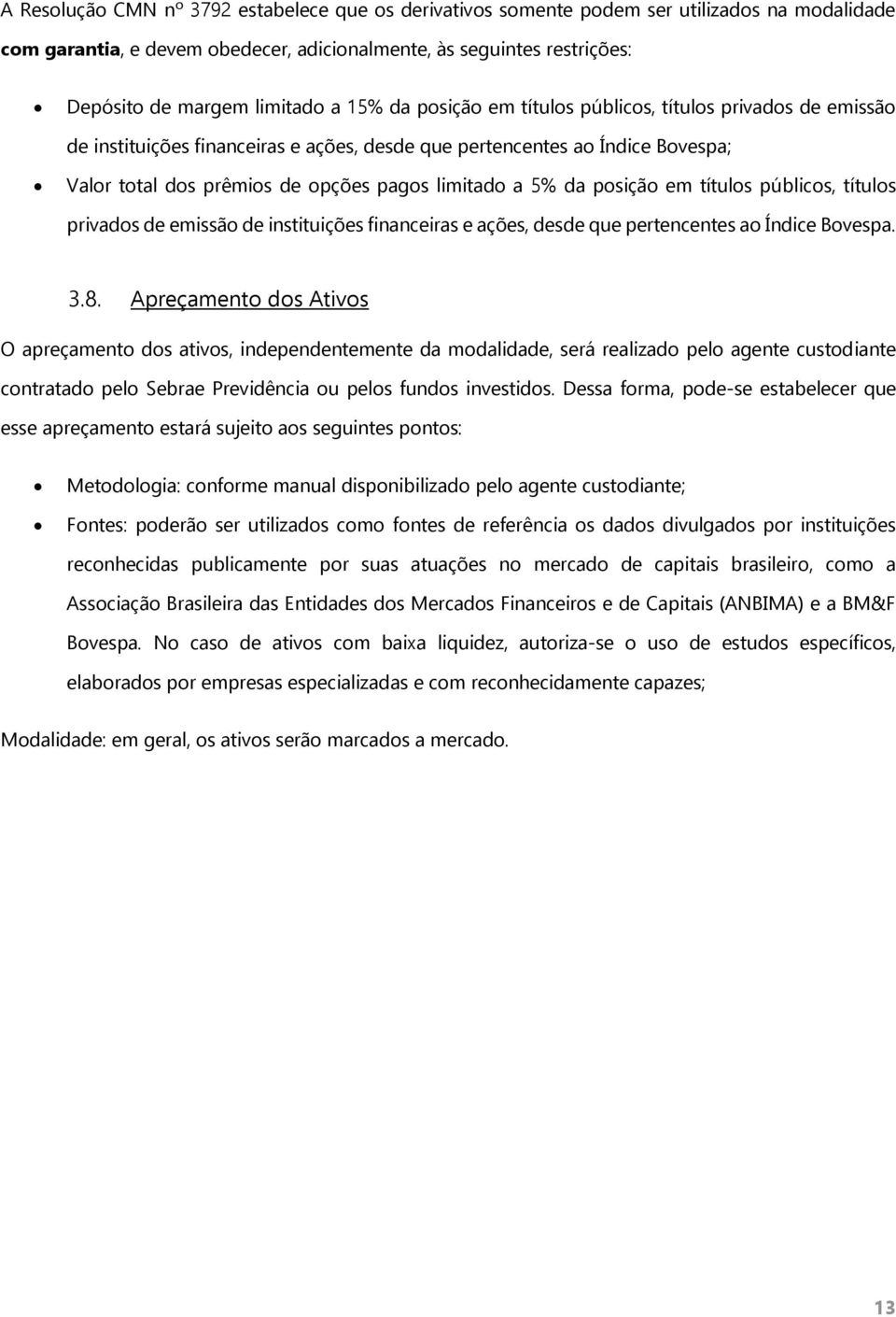 posição em títulos públicos, títulos privados de emissão de instituições financeiras e ações, desde que pertencentes ao Índice Bovespa. 3.8.