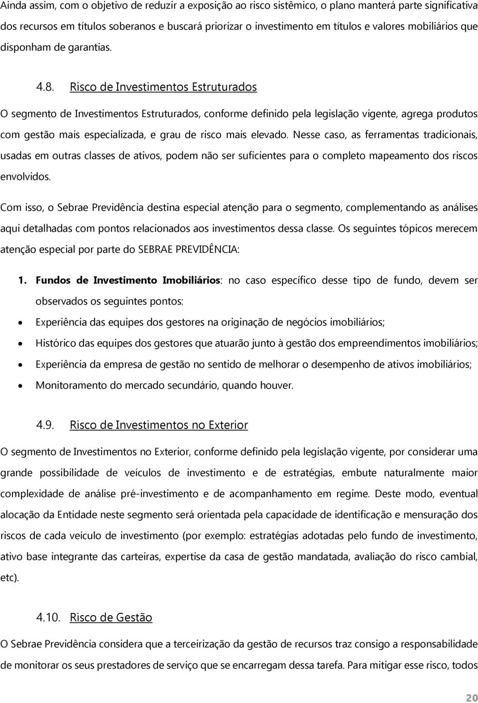 Risco de Investimentos Estruturados O segmento de Investimentos Estruturados, conforme definido pela legislação vigente, agrega produtos com gestão mais especializada, e grau de risco mais elevado.