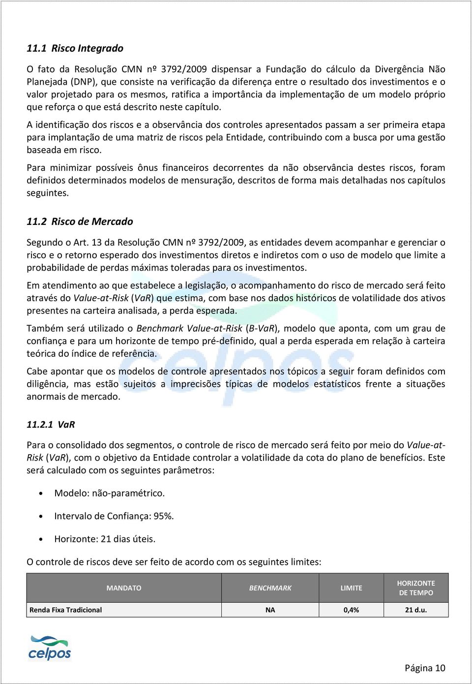 A identificação dos riscos e a observância dos controles apresentados passam a ser primeira etapa para implantação de uma matriz de riscos pela Entidade, contribuindo com a busca por uma gestão