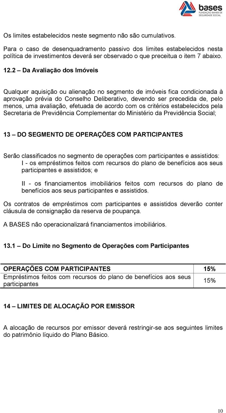 2 Da Avaliação dos Imóveis Qualquer aquisição ou alienação no segmento de imóveis fica condicionada à aprovação prévia do Conselho Deliberativo, devendo ser precedida de, pelo menos, uma avaliação,