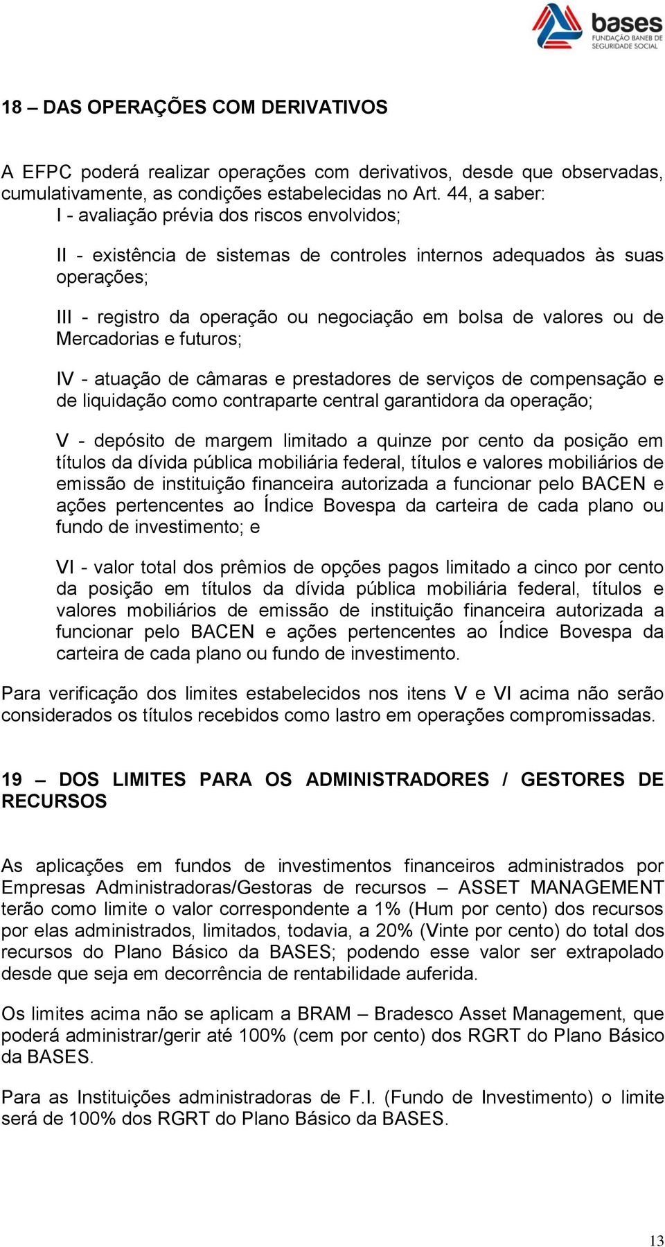 de Mercadorias e futuros; IV - atuação de câmaras e prestadores de serviços de compensação e de liquidação como contraparte central garantidora da operação; V - depósito de margem limitado a quinze