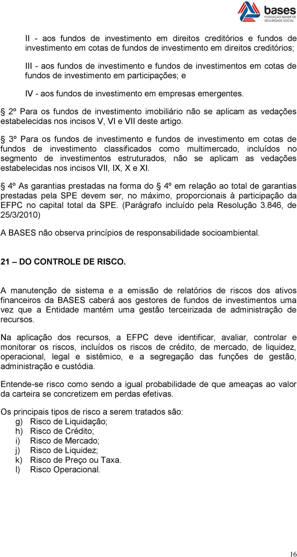 2º Para os fundos de investimento imobiliário não se aplicam as vedações estabelecidas nos incisos V, VI e VII deste artigo.