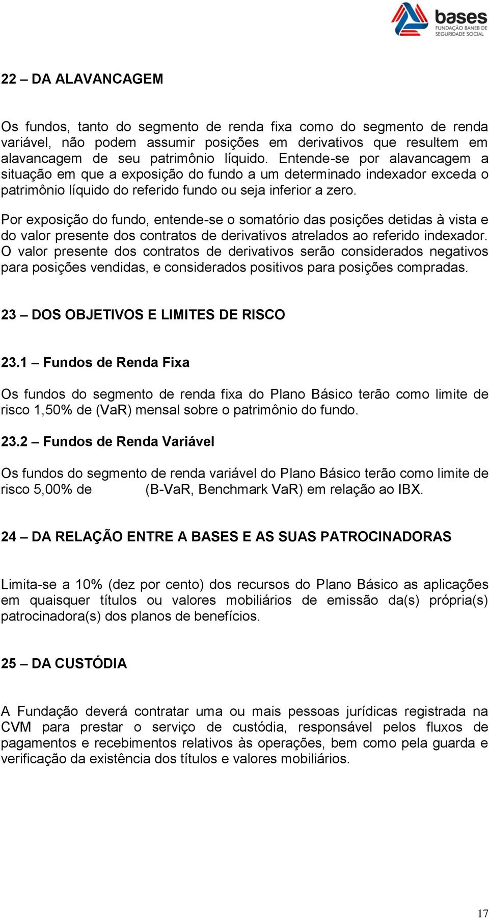 Por exposição do fundo, entende-se o somatório das posições detidas à vista e do valor presente dos contratos de derivativos atrelados ao referido indexador.