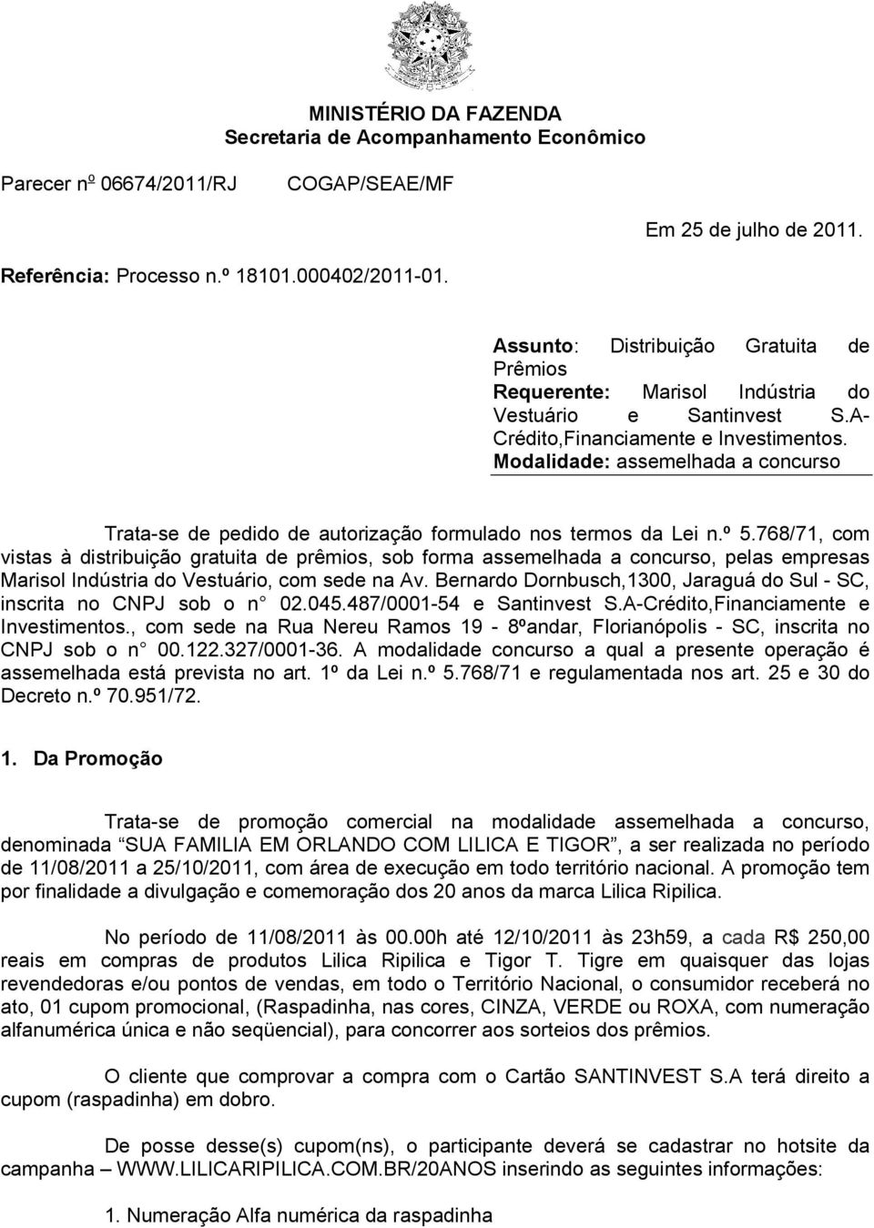 Modalidade: assemelhada a concurso Trata-se de pedido de autorização formulado nos termos da Lei n.º 5.