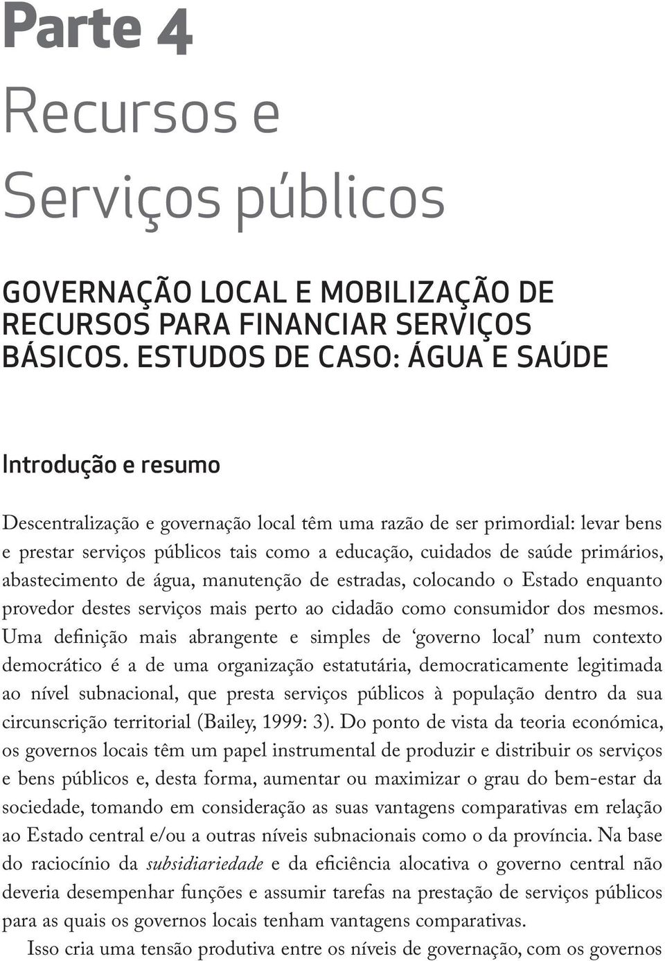 primários, abastecimento de água, manutenção de estradas, colocando o Estado enquanto provedor destes serviços mais perto ao cidadão como consumidor dos mesmos.