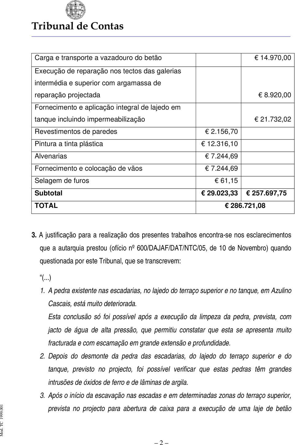 244,69 Fornecimento e colocação de vãos 7.244,69 Selagem de furos 61,15 Subtotal 29.023,33 257.697,75 TOTAL 286.721,08 3.