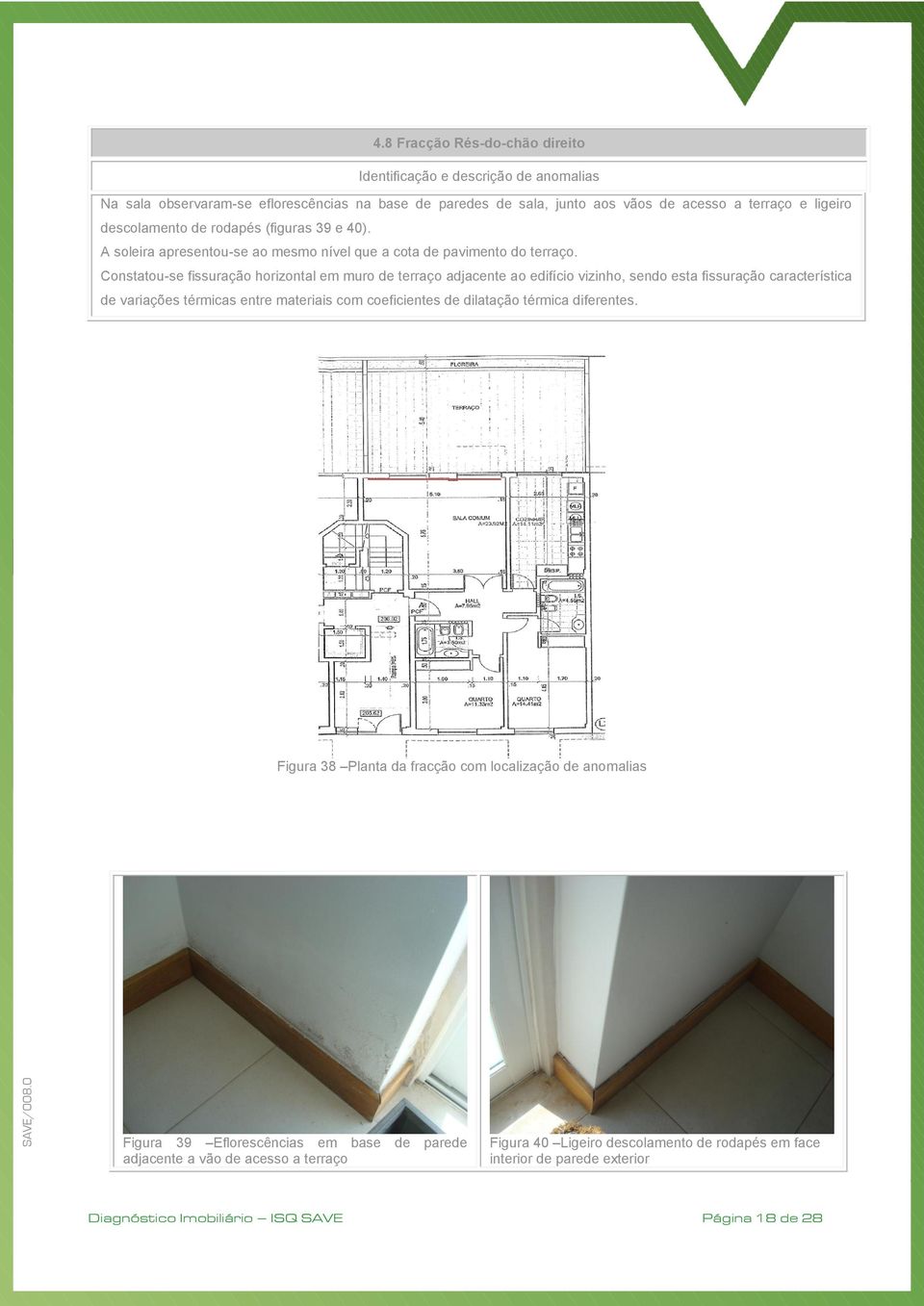 Constatou-se fissuração horizontal em muro de terraço adjacente ao edifício vizinho, sendo esta fissuração característica de variações térmicas entre materiais com coeficientes de dilatação