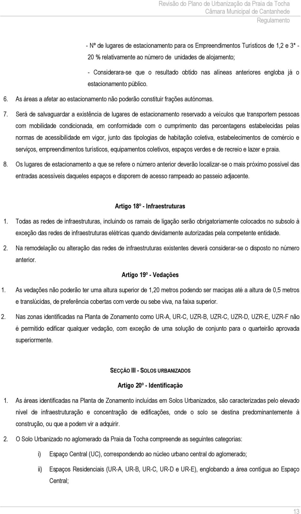 Será de salvaguardar a existência de lugares de estacionamento reservado a veículos que transportem pessoas com mobilidade condicionada, em conformidade com o cumprimento das percentagens