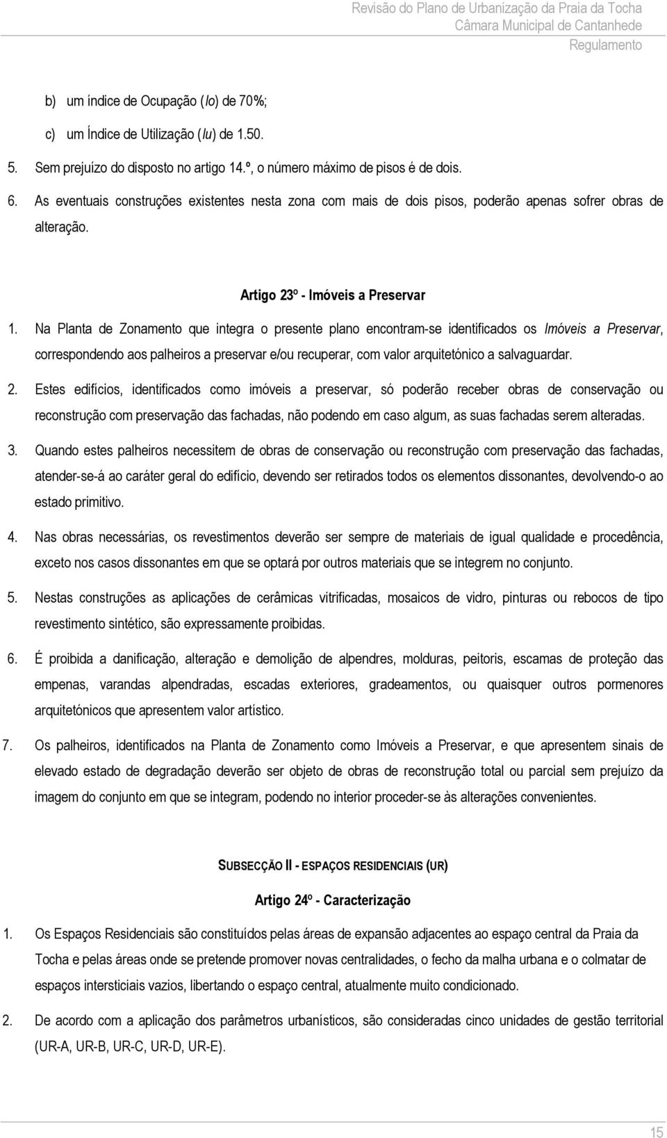 Na Planta de Zonamento que integra o presente plano encontram-se identificados os Imóveis a Preservar, correspondendo aos palheiros a preservar e/ou recuperar, com valor arquitetónico a salvaguardar.