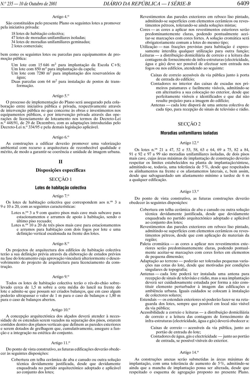 unifamiliares geminadas; 2 lotes comerciais; bem como os seguintes lotes ou parcelas para equipamentos de promoção pública: Um lote com 15 646 m 2 para implantação da Escola C+S; Um lote com 850 m 2