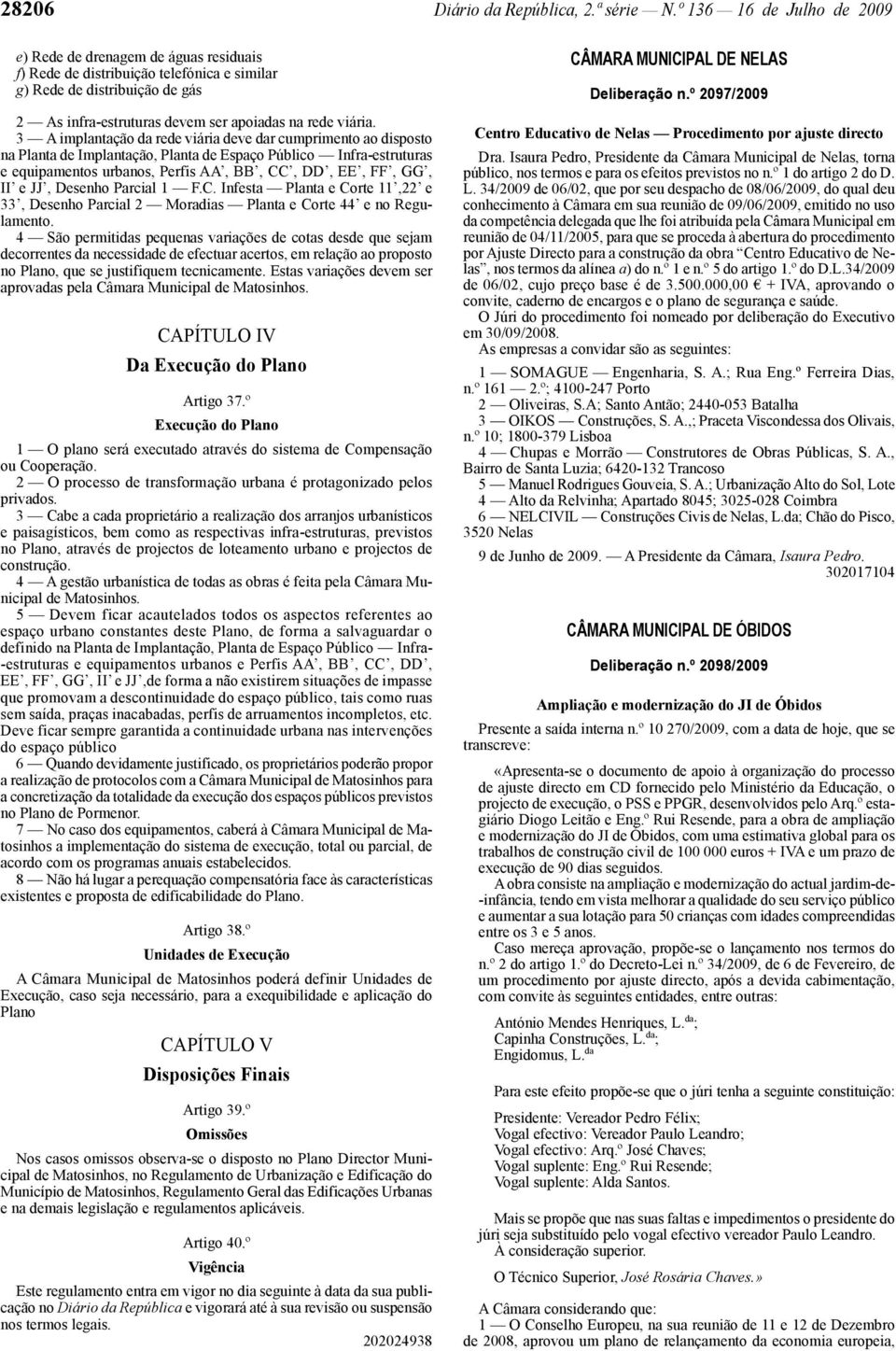 3 A implantação da rede viária deve dar cumprimento ao disposto II e JJ, Desenho Parcial 1 F.C. Infesta Planta e Corte 11,22 e 33, Desenho Parcial 2 Moradias Planta e Corte 44 e no Regulamento.