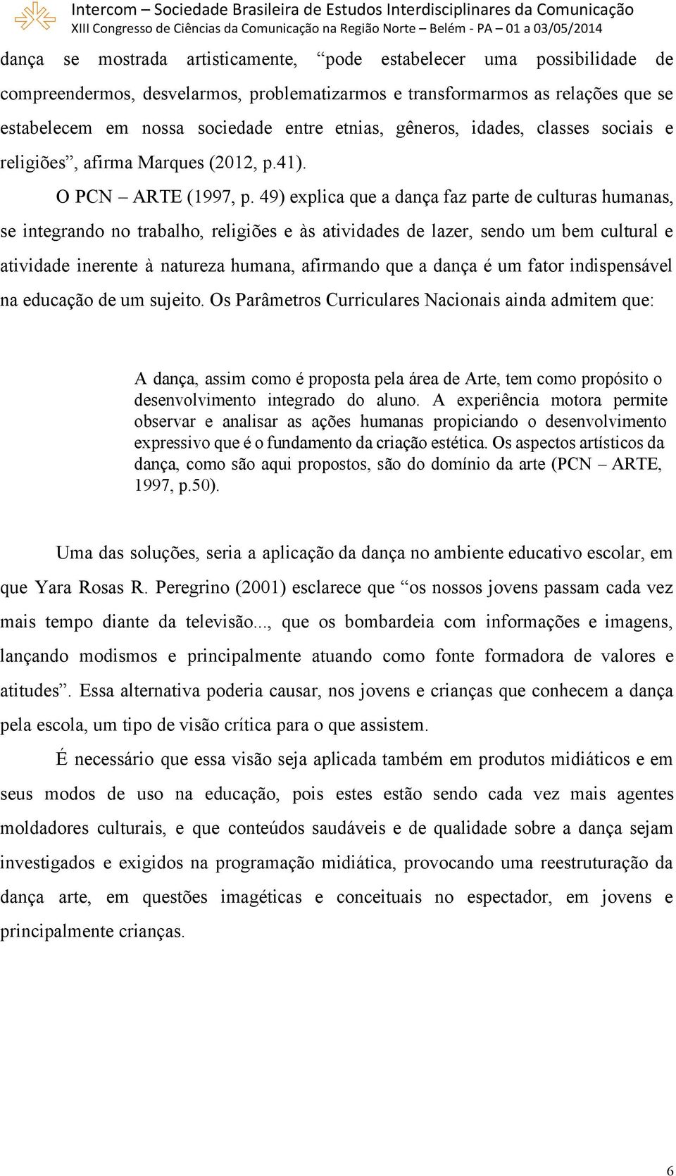 49) explica que a dança faz parte de culturas humanas, se integrando no trabalho, religiões e às atividades de lazer, sendo um bem cultural e atividade inerente à natureza humana, afirmando que a