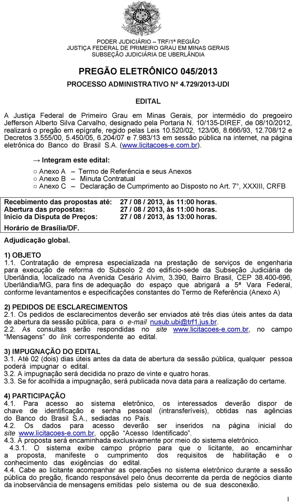 10/135-DIREF, de 08/10/2012, realizará o pregão em epígrafe, regido pelas Leis 10.520/02, 123/06, 8.666/93, 12.708/12 e Decretos 3.555/00, 5.450/05, 6.204/07 e 7.