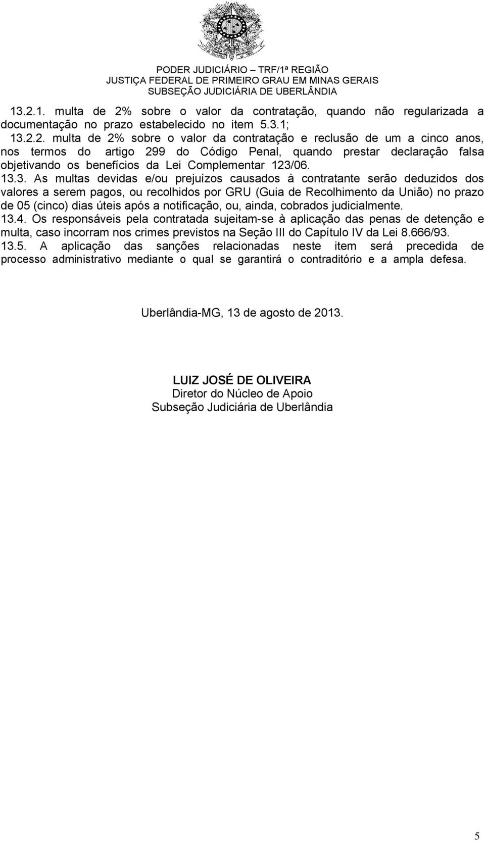 2. multa de 2% sobre o valor da contratação e reclusão de um a cinco anos, nos termos do artigo 299 do Código Penal, quando prestar declaração falsa objetivando os benefícios da Lei Complementar