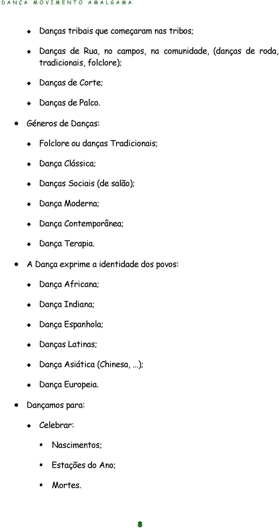 Géneros de Danças: Folclore ou danças Tradicionais; Dança Clássica; Danças Sociais (de salão); Dança Moderna; Dança