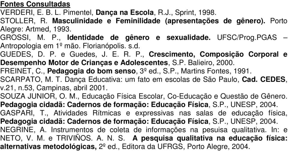 FREINET, C., Pedagogia do bom senso, 3º ed., S.P., Martins Fontes, 1991. SCARPATO, M. T. Dança Educativa: um fato em escolas de São Paulo, Cad. CEDES, v.21, n.53, Campinas, abril 2001.