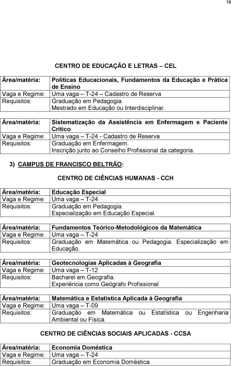 Inscrição junto ao Conselho Profissional da categoria. 3) CAMPUS DE FRANCISCO BELTRÃO: CENTRO DE CIÊNCIAS HUMANAS - CCH Área/matéria: Educação Especial Graduação em Pedagogia.