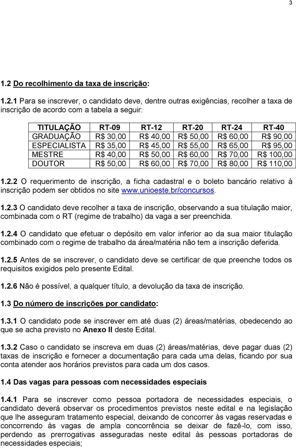 1 Para se inscrever, o candidato deve, dentre outras exigências, recolher a taxa de inscrição de acordo com a tabela a seguir: TITULAÇÃO RT-09 RT-12 RT-20 RT-24 RT-40 GRADUAÇÃO R$ 30,00 R$ 40,00 R$