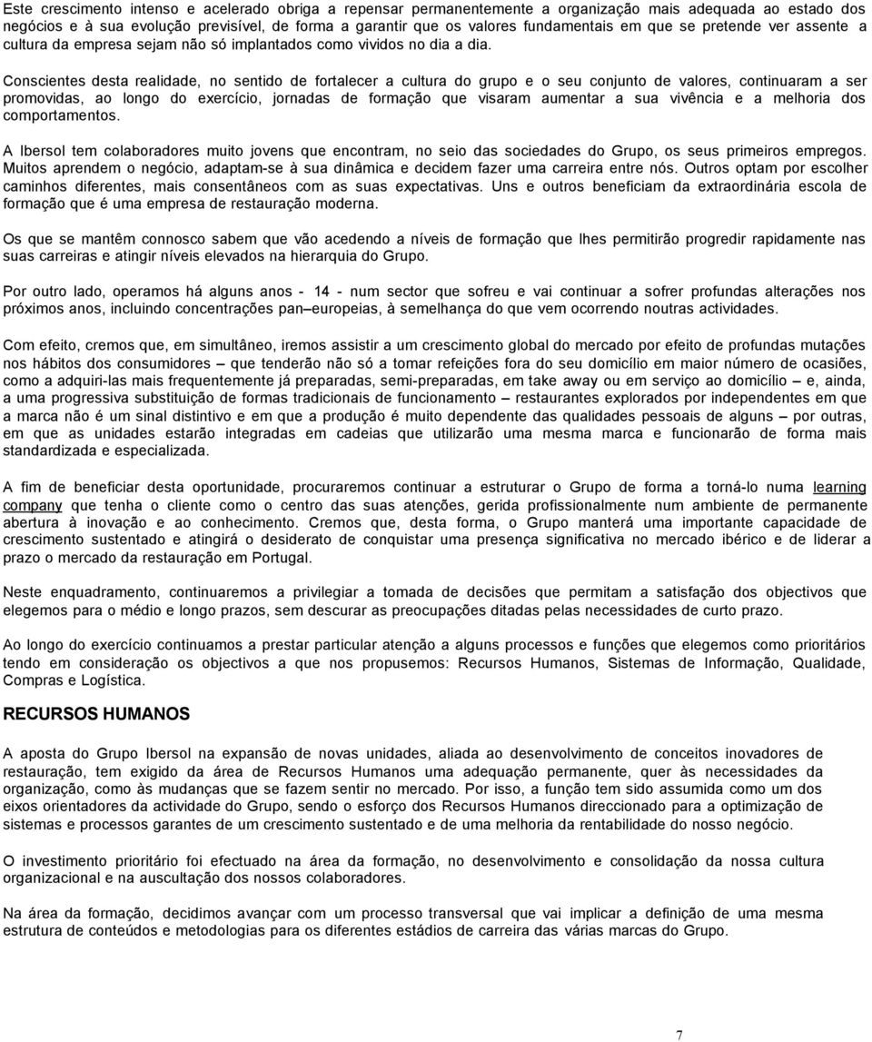 Conscientes desta realidade, no sentido de fortalecer a cultura do grupo e o seu conjunto de valores, continuaram a ser promovidas, ao longo do exercício, jornadas de formação que visaram aumentar a