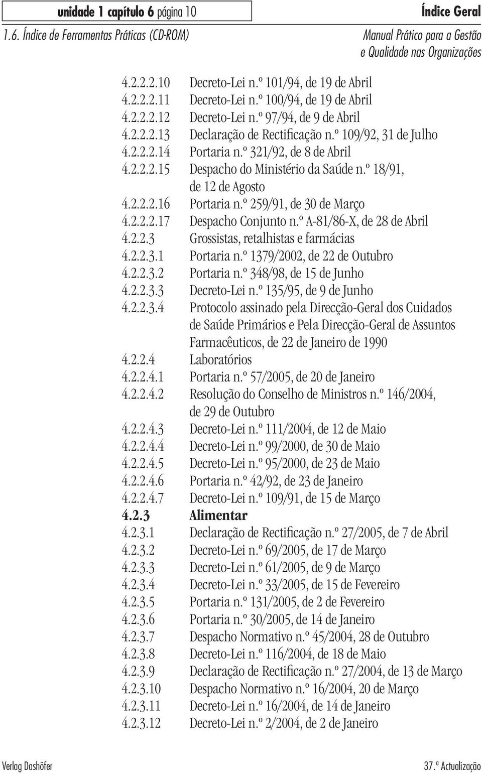 º A-81/86-X, de 28 de Abril 4.2.2.3 Grossistas, retalhistas e farmácias 4.2.2.3.1 Portaria n.º 1379/2002, de 22 de Outubro 4.2.2.3.2 Portaria n.º 348/98, de 15 de Junho 4.2.2.3.3 Decreto-Lei n.