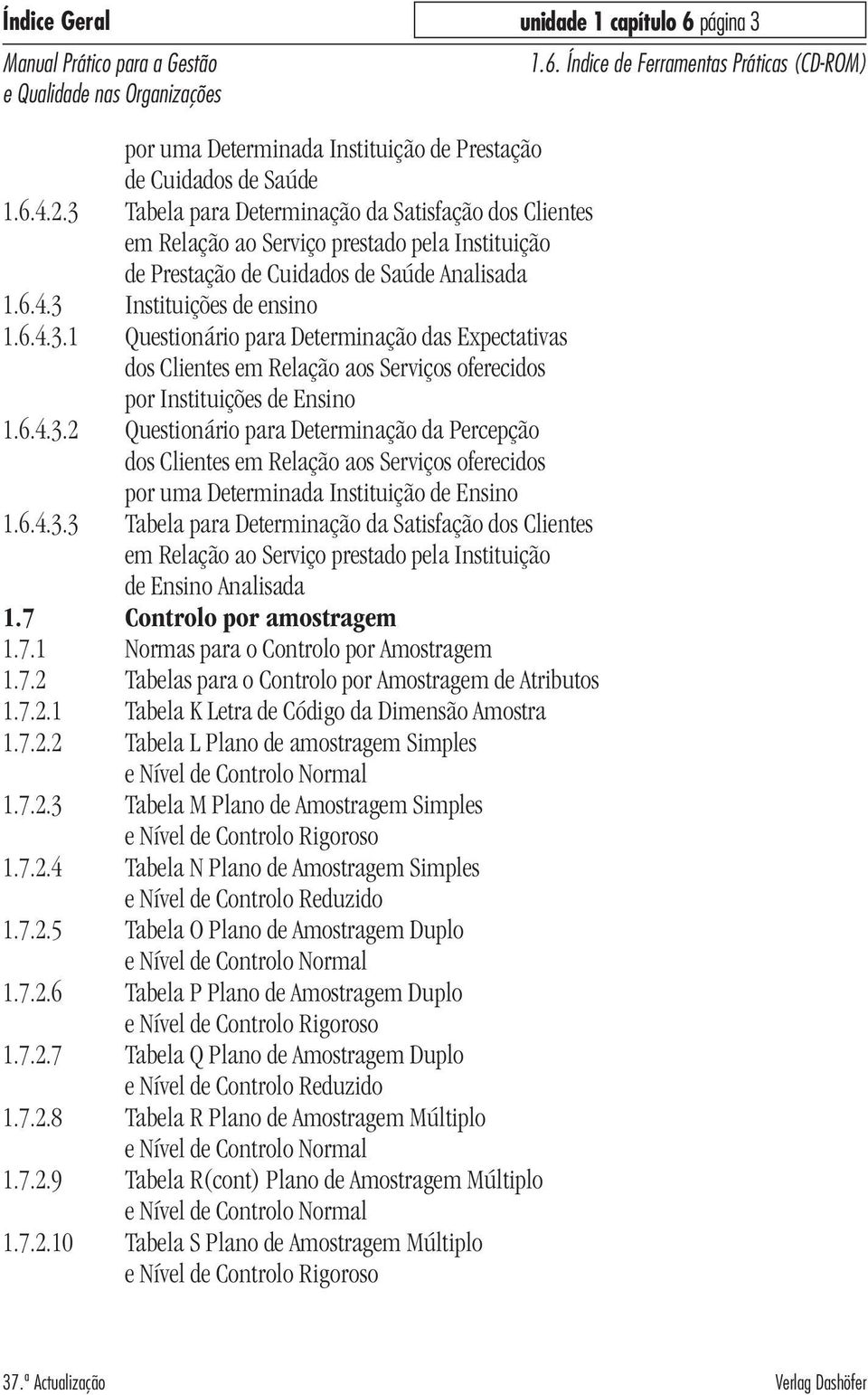 6.4.3.2 Questionário para Determinação da Percepção dos Clientes em Relação aos Serviços oferecidos por uma Determinada Instituição de Ensino 1.6.4.3.3 Tabela para Determinação da Satisfação dos Clientes em Relação ao Serviço prestado pela Instituição de Ensino Analisada 1.