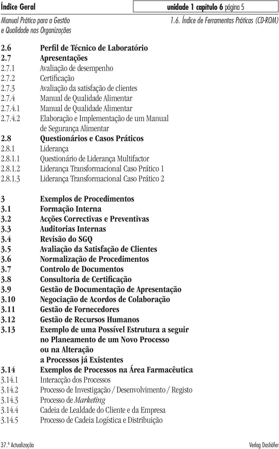 8.1.2 Liderança Transformacional Caso Prático 1 2.8.1.3 Liderança Transformacional Caso Prático 2 3 Exemplos de Procedimentos 3.1 Formação Interna 3.2 Acções Correctivas e Preventivas 3.