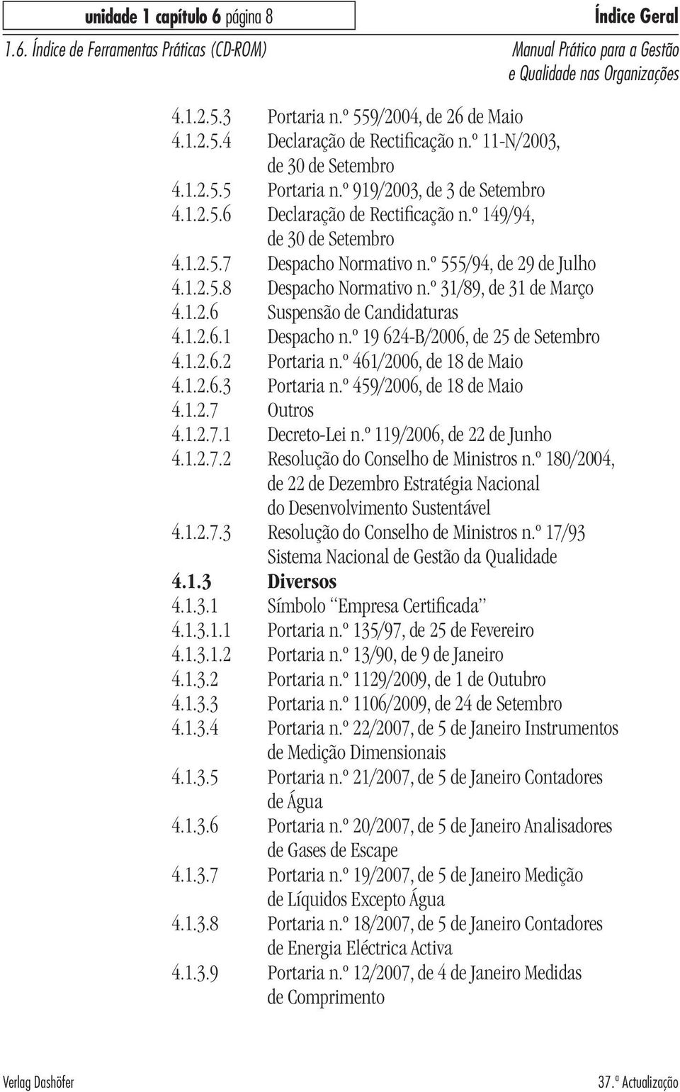 º 31/89, de 31 de Março 4.1.2.6 Suspensão de Candidaturas 4.1.2.6.1 Despacho n.º 19 624-B/2006, de 25 de Setembro 4.1.2.6.2 Portaria n.º 461/2006, de 18 de Maio 4.1.2.6.3 Portaria n.