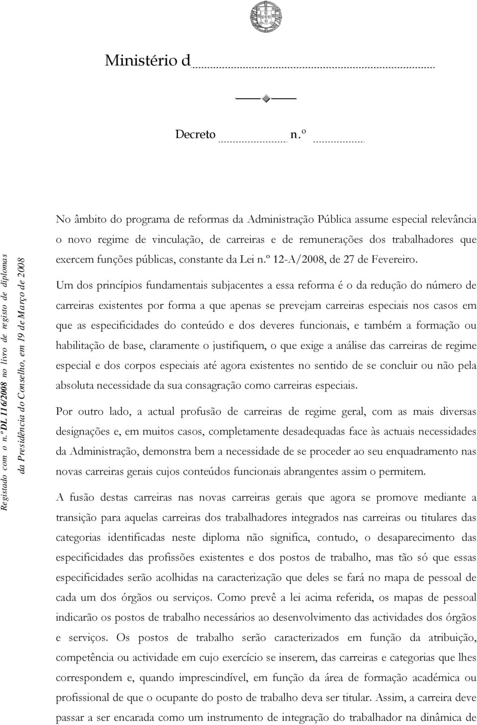 Um dos princípios fundamentais subjacentes a essa reforma é o da redução do número de carreiras existentes por forma a que apenas se prevejam carreiras especiais nos casos em que as especificidades