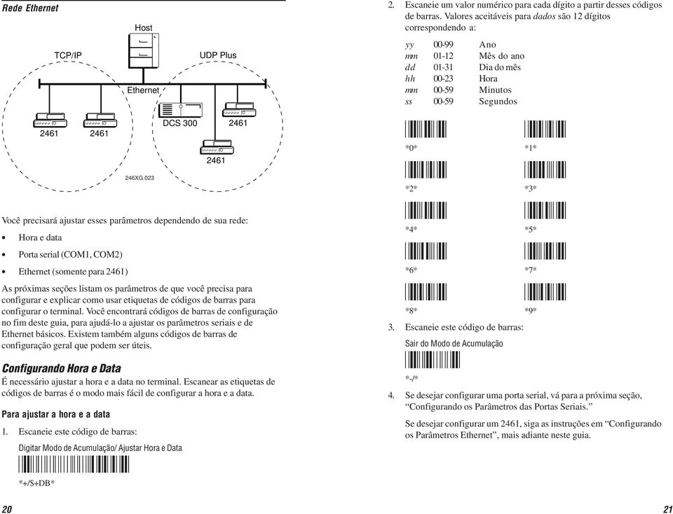 precisará ajustar esses parâmetros dependendo de sua rede: Hora e data 2461 Porta serial (COM1, COM2) Ethernet (somente para 2461) As próximas seções listam os parâmetros de que você precisa para