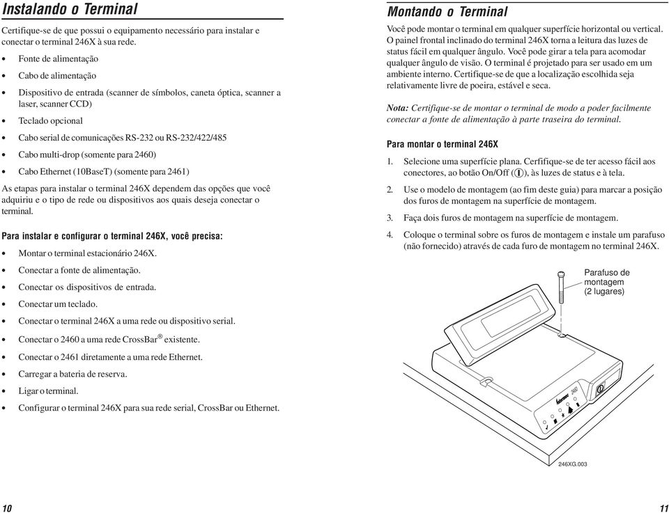 RS-232/422/485 Cabo multi-drop (somente para 2460) Cabo Ethernet (10BaseT) (somente para 2461) As etapas para instalar o terminal 246X dependem das opções que você adquiriu e o tipo de rede ou