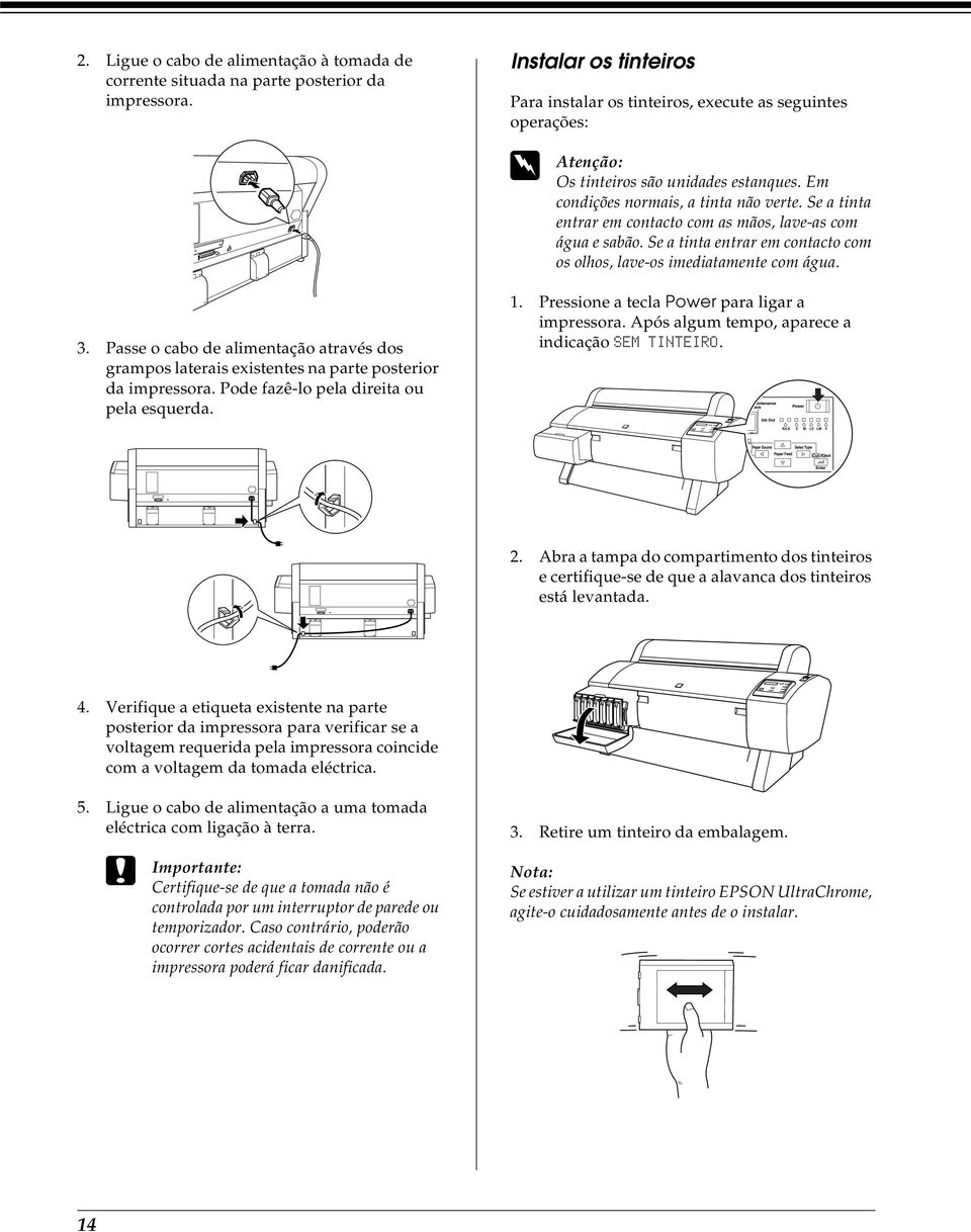 Em condições normais, a tinta não verte. Se a tinta entrar em contacto com as mãos, lave-as com água e sabão. Se a tinta entrar em contacto com os olhos, lave-os imediatamente com água. 1.