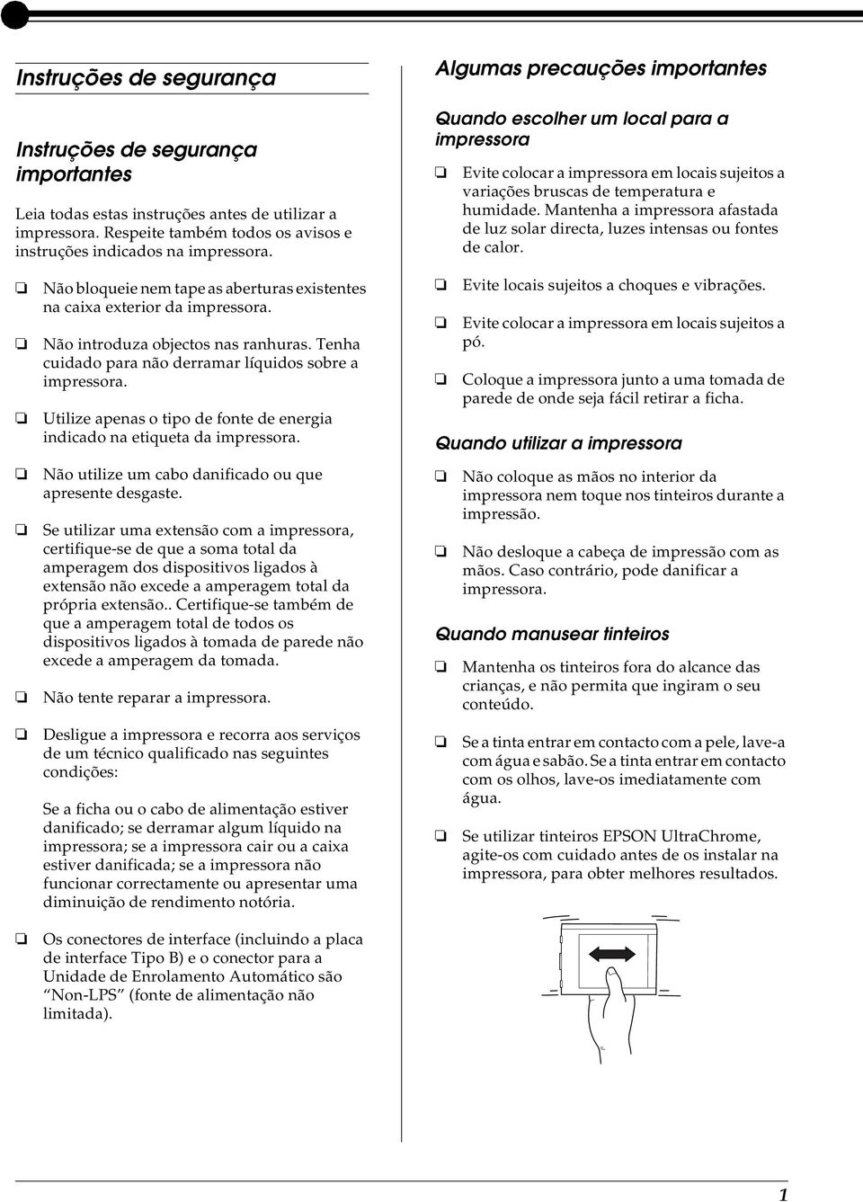 Mantenha a impressora afastada de luz solar directa, luzes intensas ou fontes de calor. Não bloqueie nem tape as aberturas existentes na caixa exterior da impressora.