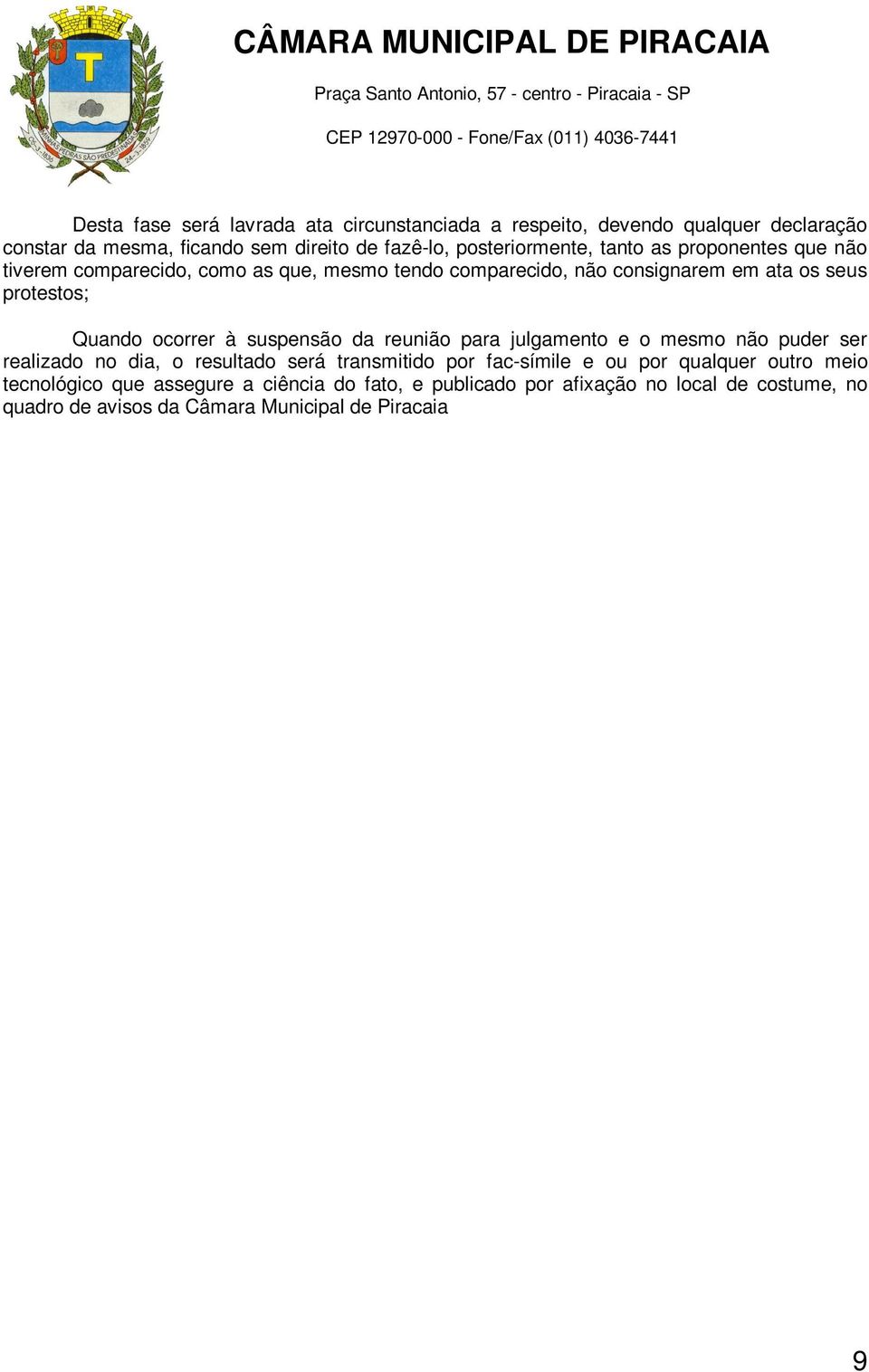 transmitido por fac-símile e ou por qualquer outro meio tecnológico que assegure a ciência do fato, e publicado por afixação no local de costume, no quadro de avisos da Câmara Municipal de Piracaia