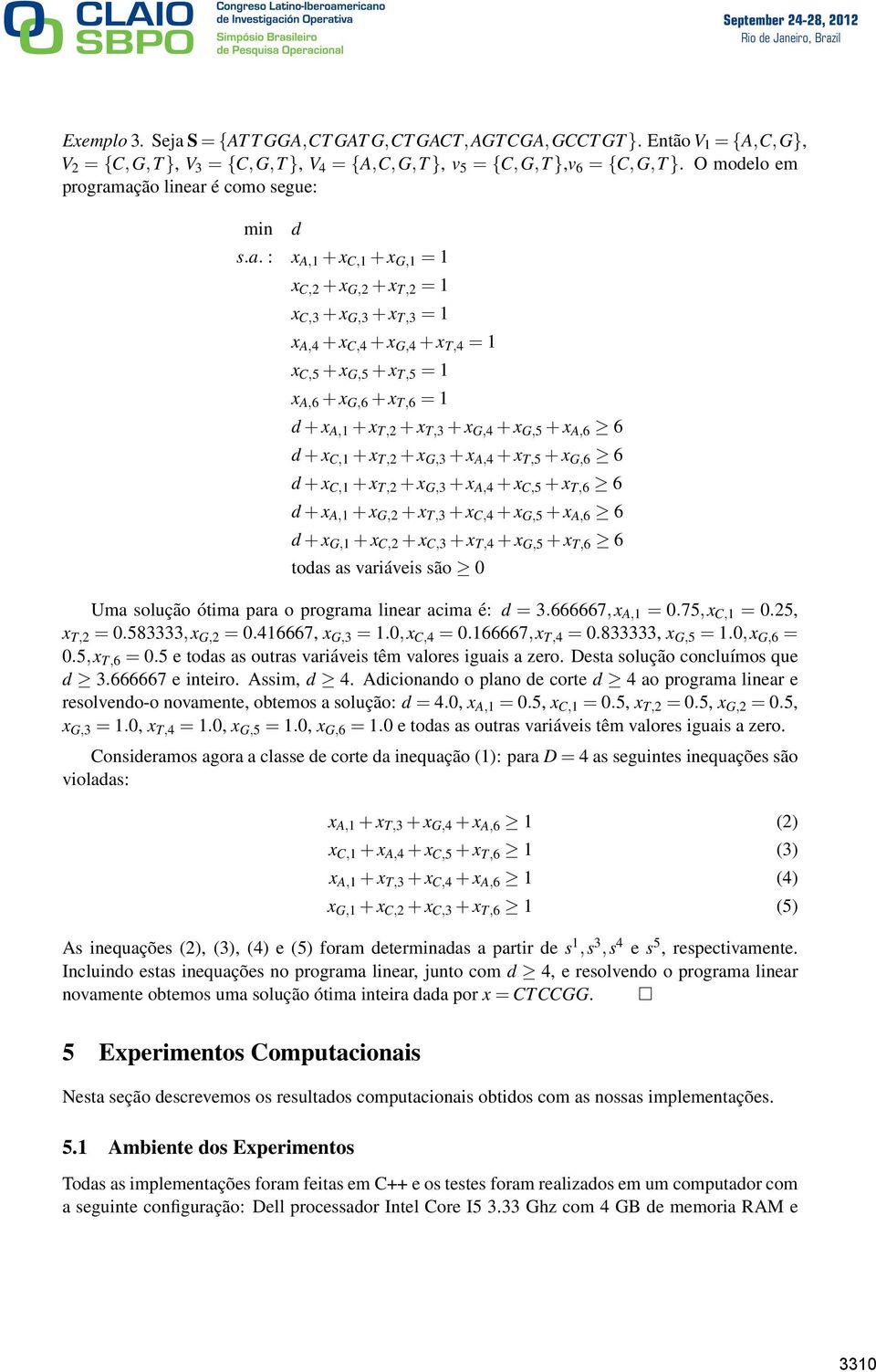 ação linear é como segue: min d s.a. : x A,1 + x C,1 + x G,1 = 1 x C,2 + x G,2 + x T,2 = 1 x C,3 + x G,3 + x T,3 = 1 x A,4 + x C,4 + x G,4 + x T,4 = 1 x C,5 + x G,5 + x T,5 = 1 x A,6 + x G,6 + x T,6