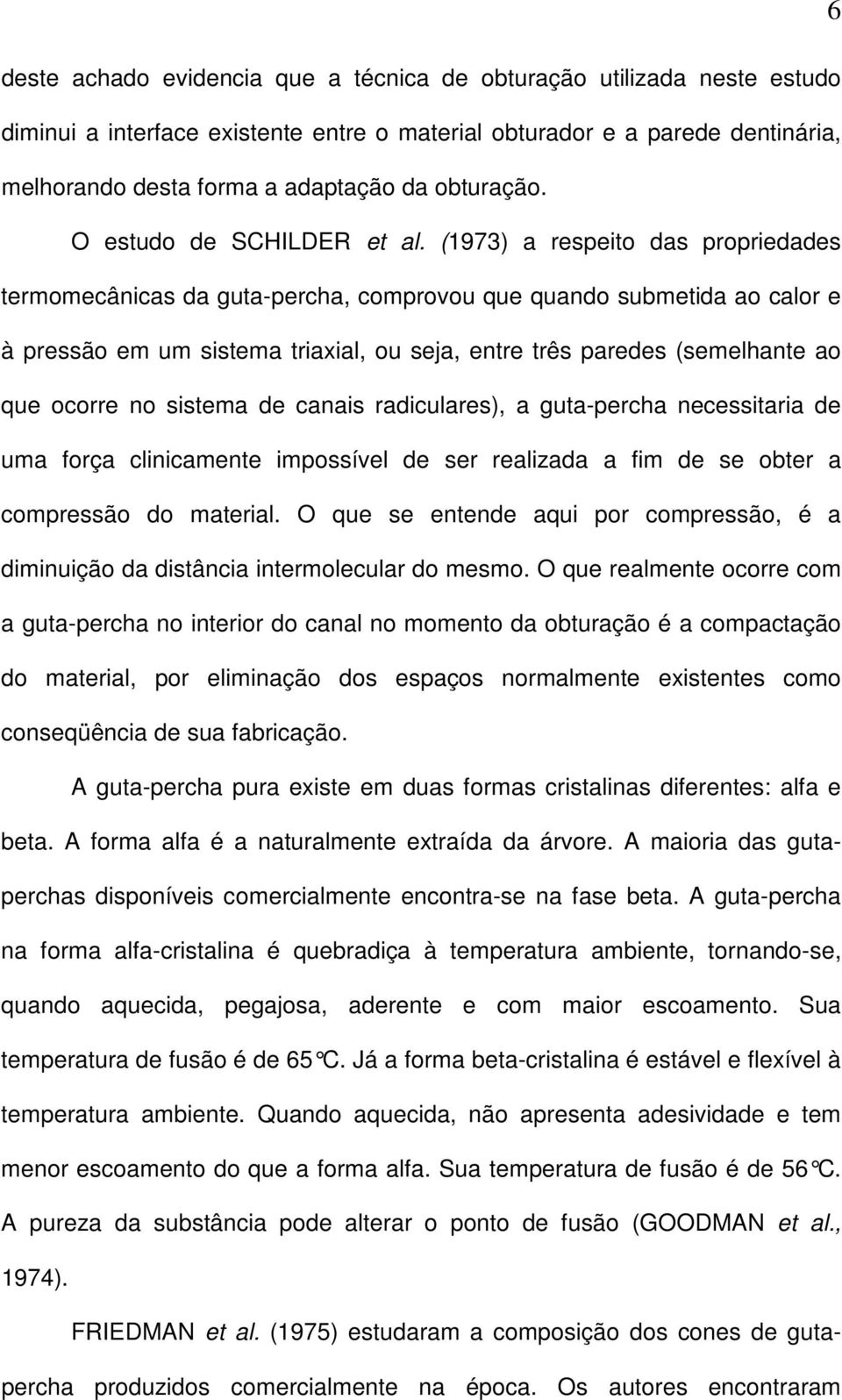 (1973) a respeito das propriedades termomecânicas da guta-percha, comprovou que quando submetida ao calor e à pressão em um sistema triaxial, ou seja, entre três paredes (semelhante ao que ocorre no