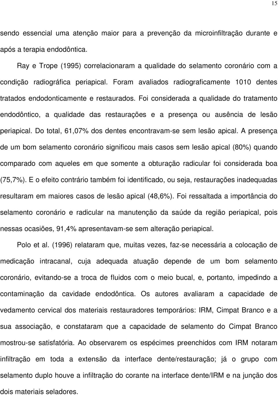 Foi considerada a qualidade do tratamento endodôntico, a qualidade das restaurações e a presença ou ausência de lesão periapical. Do total, 61,07% dos dentes encontravam-se sem lesão apical.