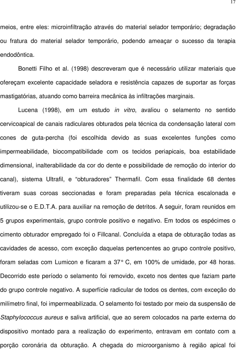 (1998) descreveram que é necessário utilizar materiais que ofereçam excelente capacidade seladora e resistência capazes de suportar as forças mastigatórias, atuando como barreira mecânica às