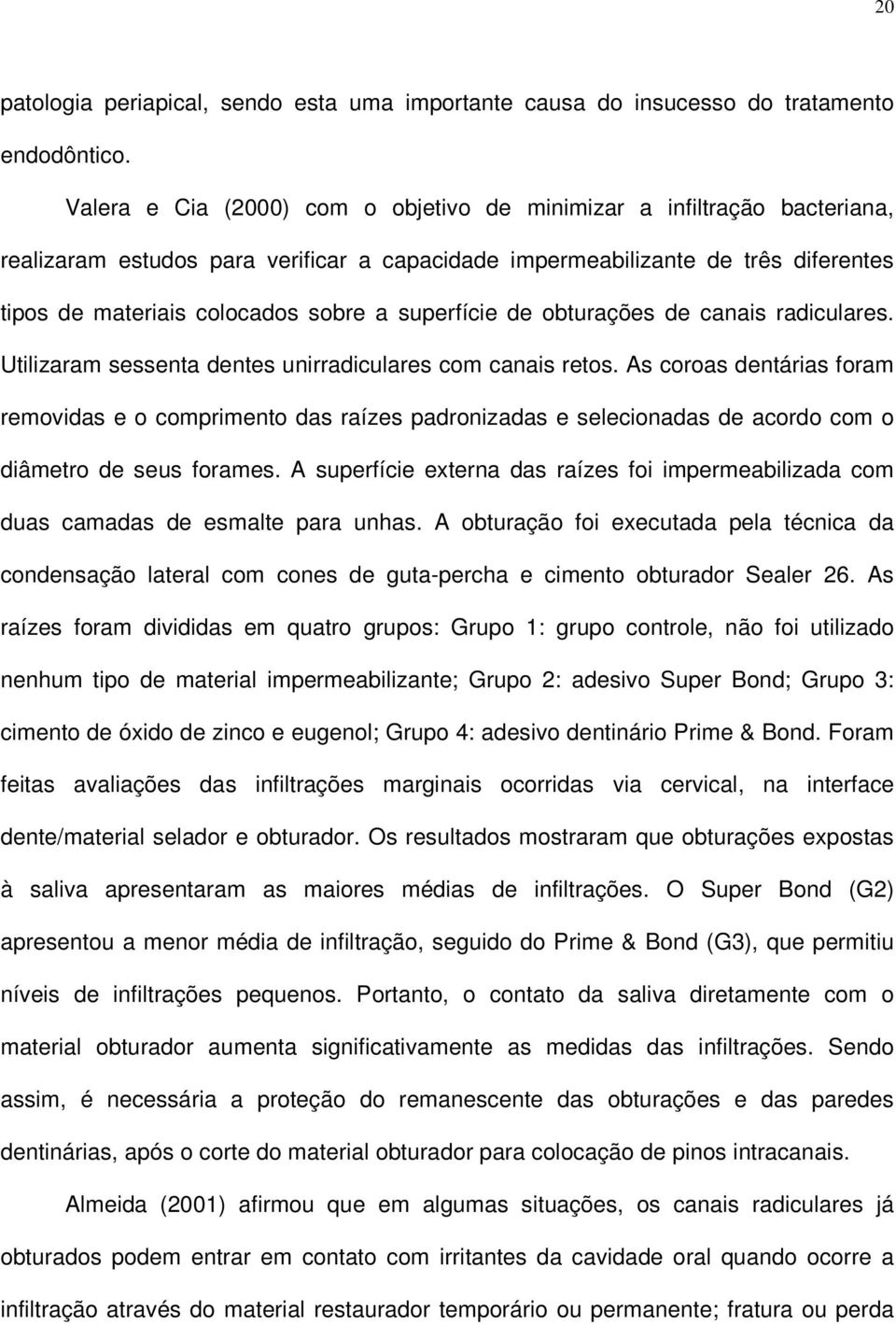 superfície de obturações de canais radiculares. Utilizaram sessenta dentes unirradiculares com canais retos.