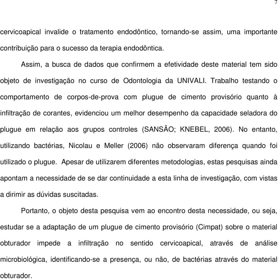 Trabalho testando o comportamento de corpos-de-prova com plugue de cimento provisório quanto à infiltração de corantes, evidenciou um melhor desempenho da capacidade seladora do plugue em relação aos