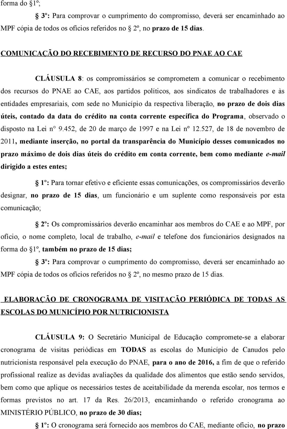 trabalhadores e às entidades empresariais, com sede no Município da respectiva liberação, no prazo de dois dias úteis, contado da data do crédito na conta corrente específica do Programa, observado o