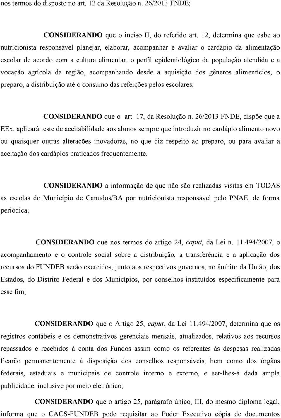 atendida e a vocação agrícola da região, acompanhando desde a aquisição dos gêneros alimentícios, o preparo, a distribuição até o consumo das refeições pelos escolares; CONSIDERANDO que o art.