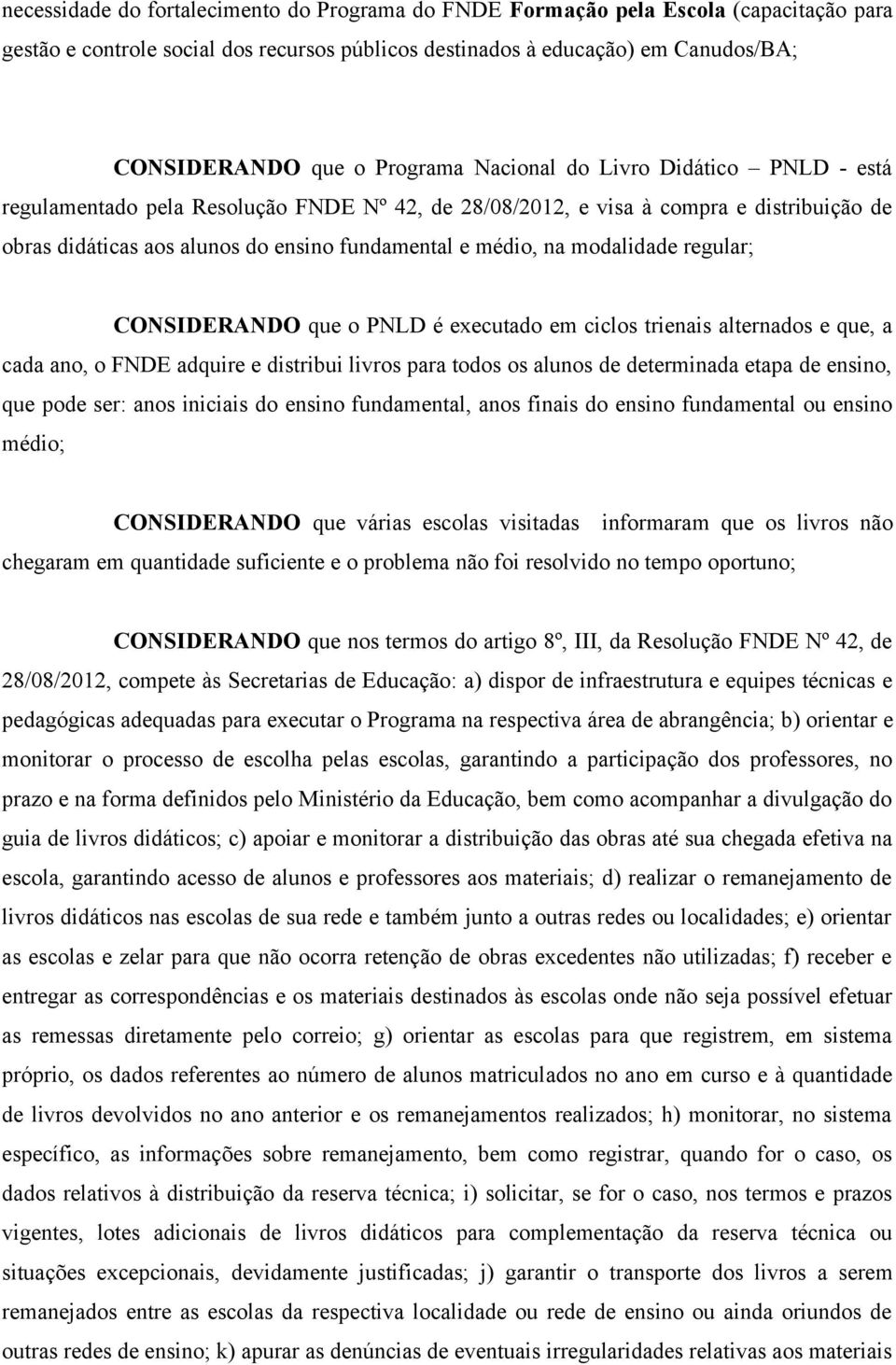 modalidade regular; CONSIDERANDO que o PNLD é executado em ciclos trienais alternados e que, a cada ano, o FNDE adquire e distribui livros para todos os alunos de determinada etapa de ensino, que