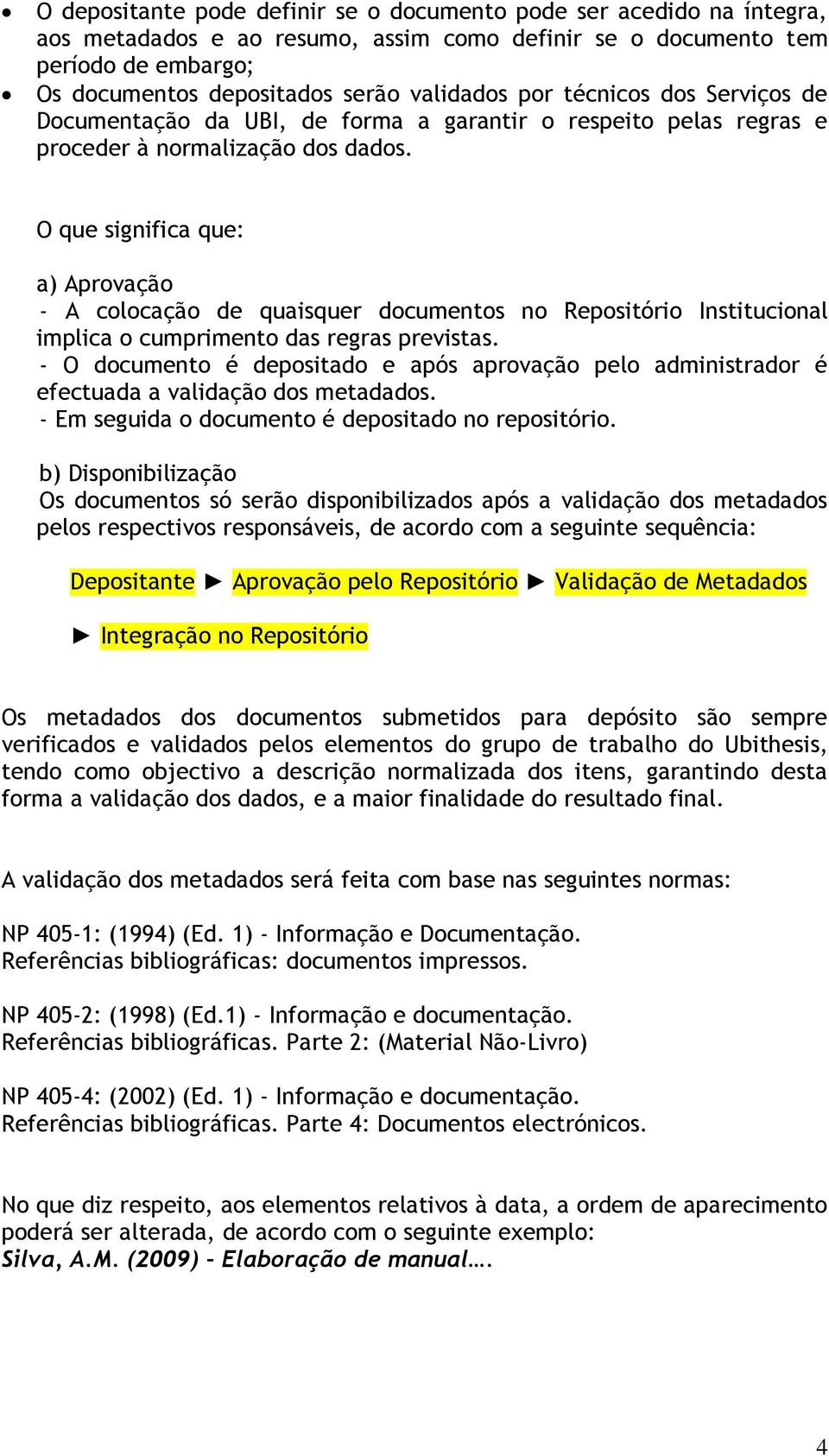 O que significa que: a) Aprovação - A colocação de quaisquer documentos no Repositório Institucional implica o cumprimento das regras previstas.