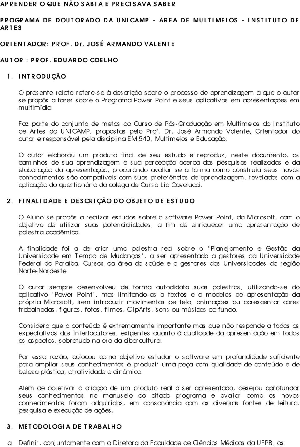 I NT R OD U ÇÃO O pr es ente r elato r efer e-se à des crição s obr e o pr oces s o de apr endizagem a que o autor se pr opôs a faz er sobre o Pr ogr ama Power Point e s eus aplicativos em