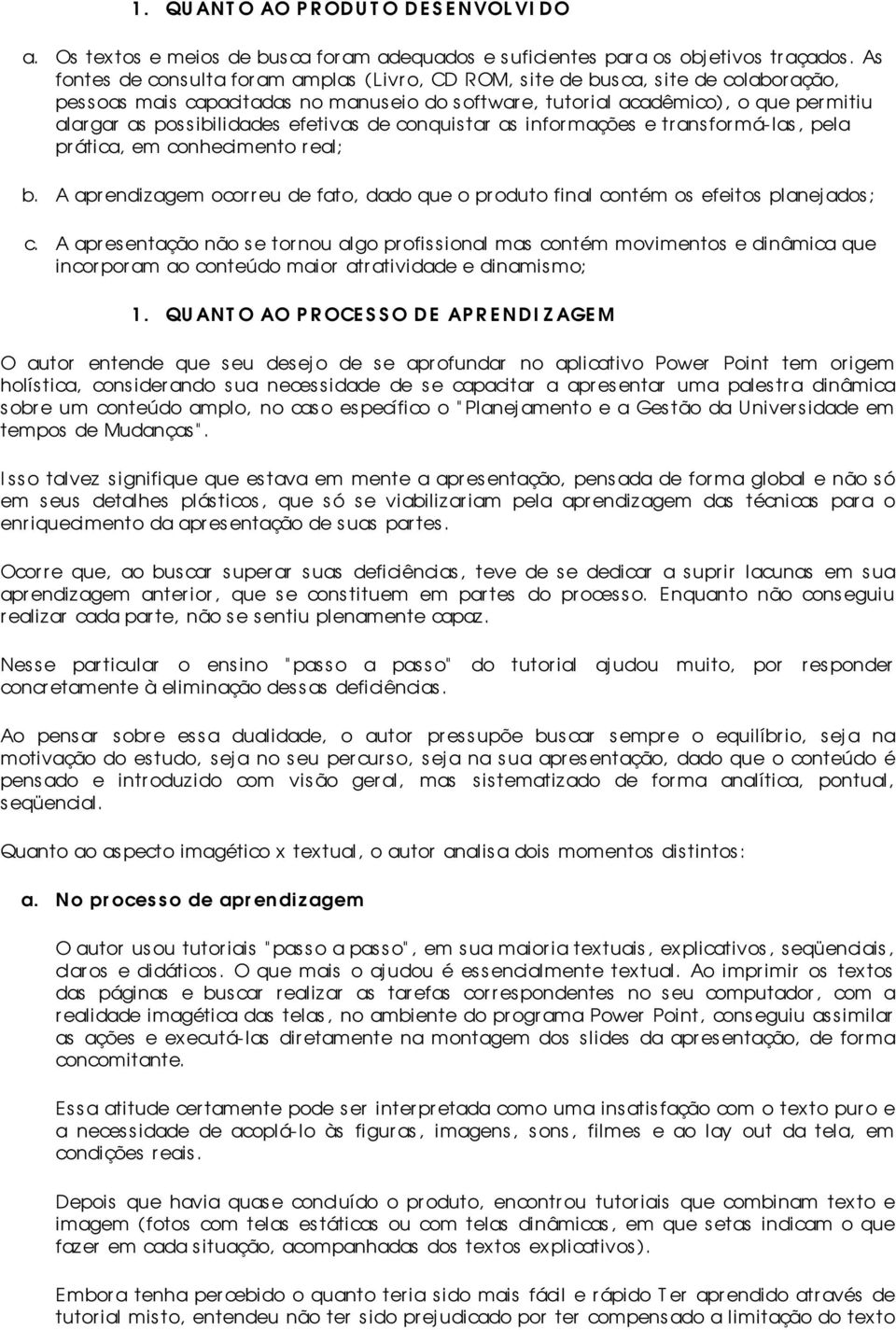 possibilidades efetivas de conquistar as informações e tr ans for má-las, pela pr ática, em conhecimento r eal; b.