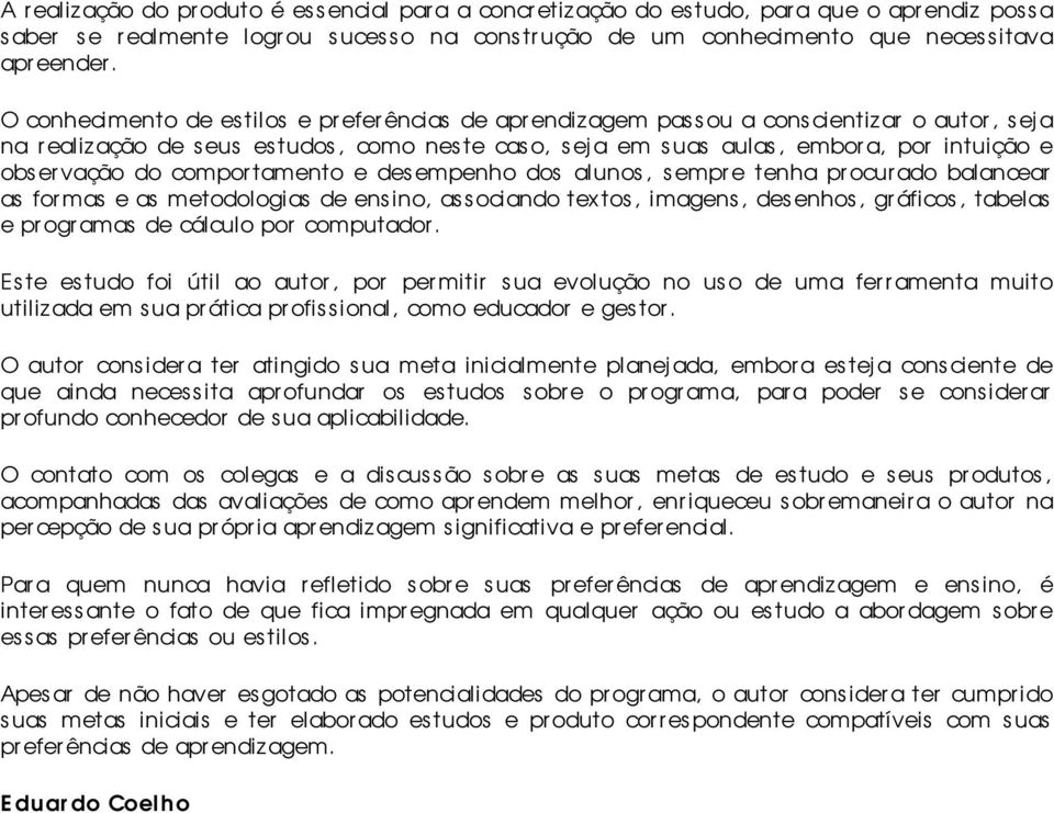 observação do compor tamento e des empenho dos alunos, sempre tenha pr ocurado balancear as formas e as metodologias de ens ino, associando tex tos, imagens, desenhos, gráficos, tabelas e pr ogr amas