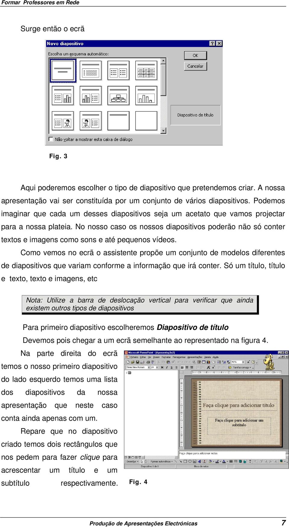 No nosso caso os nossos diapositivos poderão não só conter textos e imagens como sons e até pequenos vídeos.