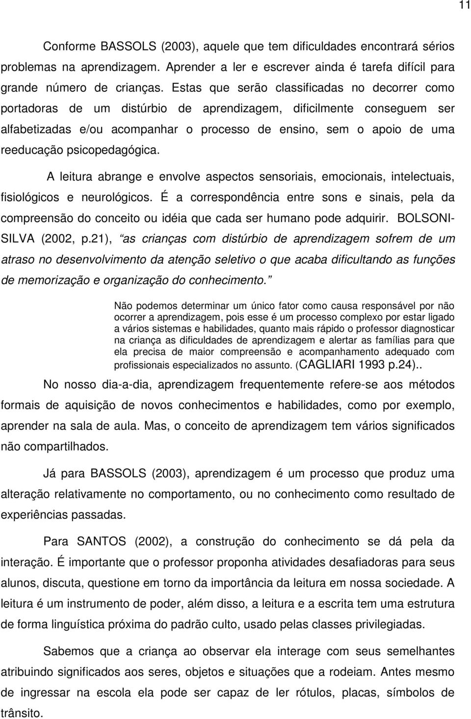 psicopedagógica. A leitura abrange e envolve aspectos sensoriais, emocionais, intelectuais, fisiológicos e neurológicos.