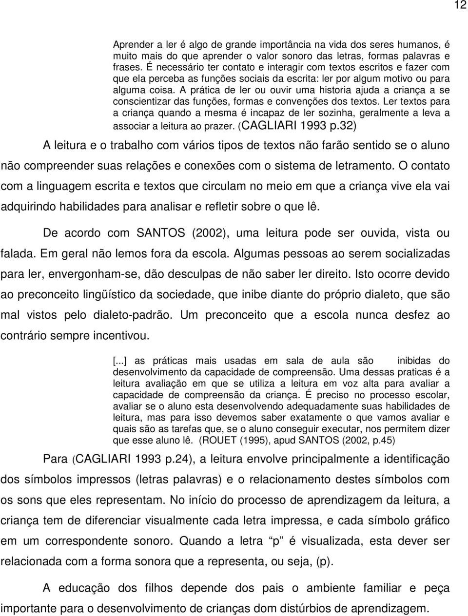 A prática de ler ou ouvir uma historia ajuda a criança a se conscientizar das funções, formas e convenções dos textos.