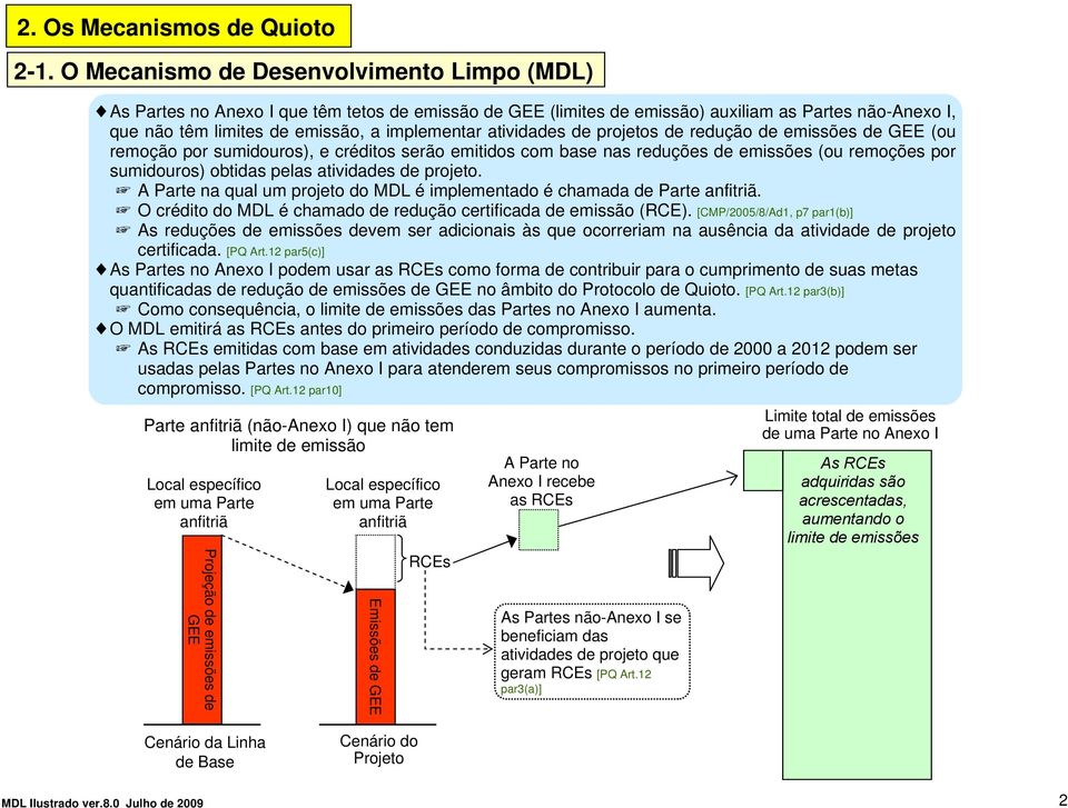 atividades de projetos de redução de emissões de GEE (ou remoção por sumidouros), e créditos serão emitidos com base nas reduções de emissões (ou remoções por sumidouros) obtidas pelas atividades de